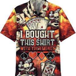 Poker I Bought This Shirt with Your Money Hawaiian Shirt Gift For Your Girlfriend Boyfriend Gift For Love Gift For Friend Best Valentine Present Holiday Gift