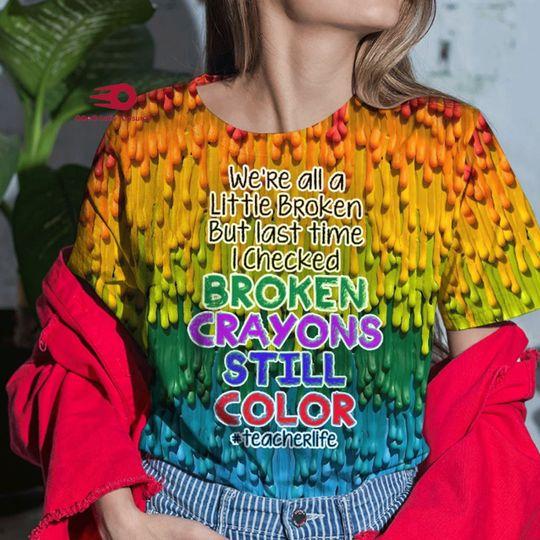 Teacher Life Shirt, We're All A Little Broken But Broken Crayons Still Color Meaningful Gift For Family Gift For Boyfriend Valentine Gift