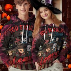 You should leave Horror Hoodie 3D, Funny Halloween Hoodie