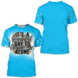 Beautiful Day to Leave Me Alone 3D T Shirt Meaningful Gift For Family Gift For Boyfriend Valentine Gift