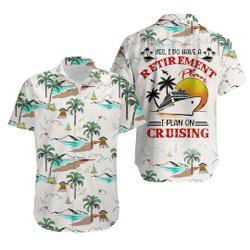 Cruising Yes I Do Have A Retirement Plan I Plan On Cruising Hawaiian Shirt Gift For Your Girlfriend Boyfriend Gift For Love Gift For Friend Best Valentine Present Holiday Gift