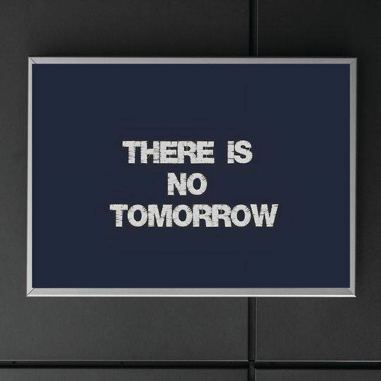 There is no tomorrow Premium Matte Vertical Poster Meaningful Gift For Family Gift For Boyfriend Valentine Gift Birthday Gift Holiday Gift