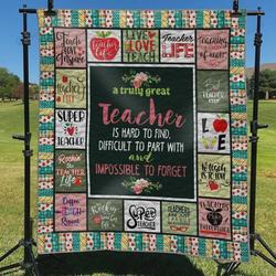A Truly Great Teacher Is Hard To Find Difficult To Part With And Impossible To Forget Quilt Blanket Great Customized Blanket Gifts For Birthday Christmas Thanksgiving and Home Decor