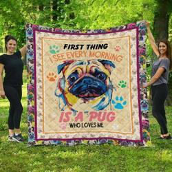 First Thing I See Every Morning Is A Pug Who Loves Me Quilt Blanket Great Customized Blanket Gifts For Birthday Christmas Thanksgiving and Home Decor