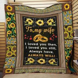 Personalized Sunflower To My Wife From Husband I Loved You Then Quilt Blanket Great Customized Gifts For Birthday Christmas Thanksgiving Wedding ValentineS Day and Home Decor