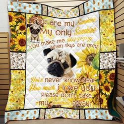 Pug Sunflower You Are My Sunshine My Only Sunshine Quilt Blanket Great Customized Blanket Gifts For Birthday Christmas Thanksgiving and Home Decor