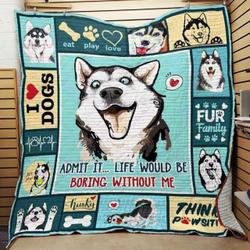 Siberian Husky Admit It Life Would Be Boring Without Me Quilt Blanket Great Customized Blanket Gifts For Birthday Christmas Thanksgiving and Home Decor