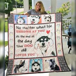 Siberian Husky At The End Of The Day Your Dog Still Loves You Quilt Blanket Great Customized Blanket Gifts For Birthday Christmas Thanksgiving and Home Decor