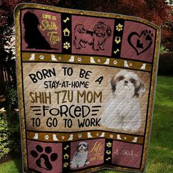 Born To Be Stay At Home Shih Tzu Mom Forced To Go To Work Quilt Blanket Great Customized Blanket Gifts For Birthday Christmas Thanksgiving and Home Decor