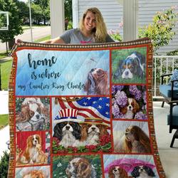 Home Is Where The Cavalier King Charles Spaniels Is Quilt Blanket Great Customized Blanket Gifts For Birthday Christmas Thanksgiving and Home Decor
