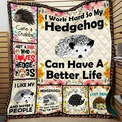 I Work Hard So My Hedgehog Can Have A Better Life Quilt Blanket Great Customized Blanket Gifts For Birthday Christmas Thanksgiving and Home Decor