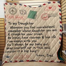 To My Daughter Be Brave Have Courage & Love Life I Am Always Be With You Love Dad Quilt Blanket and Home Decor