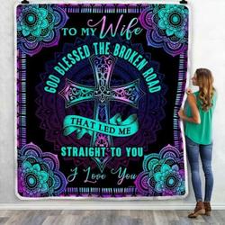 To My Wife God Blessed The Broken Road That Led Me Straight To You I Love Wife Quilt Blanket and Home Decor