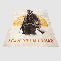 Arthur Morgan I Gave You All I Had Soft Fleece Blanket Meaningful Gift For Halloween Christmas