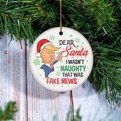 Donald Trump Dear Santa I Wasnt Naughty That Was Fake News Circle Ornament Perfect And Unique Gifts For Family On Christmas