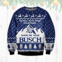 Busch Beer To Hell With Your Mountains Show Me Ugly Christmas Sweater Perfect And Unique Gifts For Adults Kids On Christmas