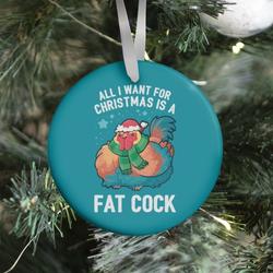 All I Want For Christmas Is A Fat Cock Ornament Perfect And Unique Gifts For Family On Christmas