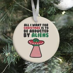 All I Want for Christmas is to Be Abducted by Aliens Ornament Perfect And Unique Gifts For Family On Christmas