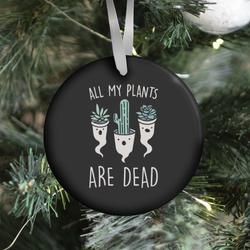 All My Plants Are Dead Parody Ornament Perfect And Unique Gifts For Family On Christmas Holiday