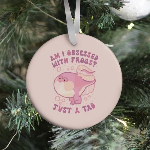 Am I Obsessed with Frogs? Just a Tad Ornament Perfect And Unique Gifts For Family On Christmas