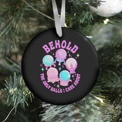Behold The Only Balls I Care About Ornament Perfect And Unique Gifts For Family On Christmas