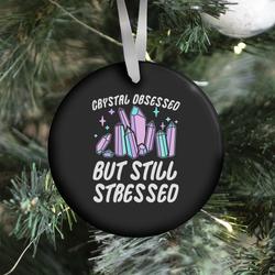 Crystal Obsessed But Still Stressed Ornament Perfect And Unique Gifts For Family On Christmas