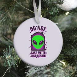 DO NOT Take Me To Your Leader Ornament Perfect And Unique Gifts For Family On Christmas Holiday