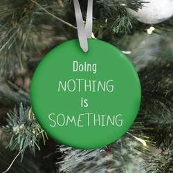 Doing Nothing is Something (green) Ornament Perfect And Unique Gifts For Family On Christmas