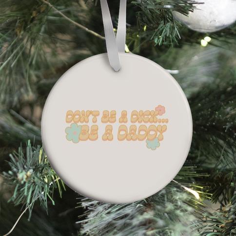 Don't Be a Dick... Be a Daddy Ornament Perfect And Unique Gifts For Family On Christmas Holiday