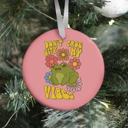 Don't Frog With My Vibes Ornament Perfect And Unique Gifts For Family On Christmas Holiday