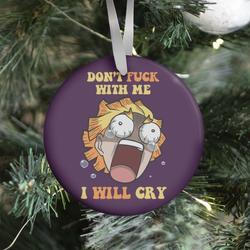Don't F*** With Me I Will Cry Ornament Perfect And Unique Gifts For Family On Christmas Holiday