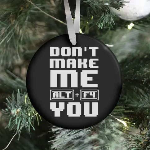Don't Make Me ALT+ F4 You Ornament Perfect And Unique Gifts For Family On Christmas Holiday