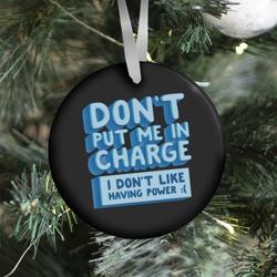 Don't Put Me In Charge, I Don't Like Having Power :( Ornament Perfect And Unique Gifts For Family On Christmas