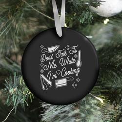 Don't Talk To Me While I'm Cooking Ornament Perfect And Unique Gifts For Family On Christmas