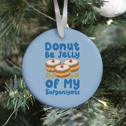 Donut Be Jelly Of My Sufganiyots Ornament Perfect And Unique Gifts For Family On Christmas Holiday