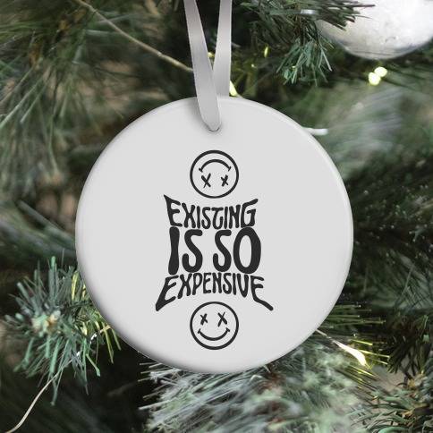 Existing Is So Expensive (white) Ornament Perfect And Unique Gifts For Family On Christmas Holiday