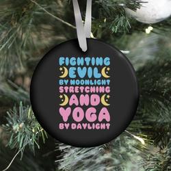 Fighting Evil By Moonlight Stretching and Yoga By Daylight Ornament Perfect And Unique Gifts For Family On Christmas