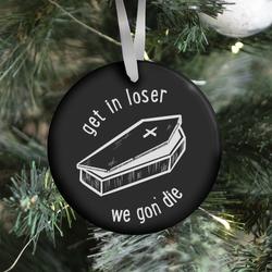 Get In Loser, We Gon' Die (black) Ornament Perfect And Unique Gifts For Family On Christmas