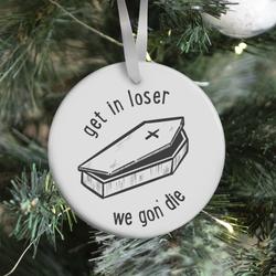Get In Loser, We Gon' Die (white) Ornament Perfect And Unique Gifts For Family On Christmas