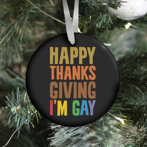 Happy Thanksgiving I'm Gay Ornament Perfect And Unique Gifts For Family On Christmas Holiday