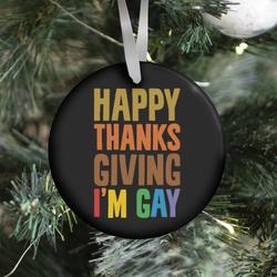 Happy Thanksgiving I'm Gay Ornament Perfect And Unique Gifts For Family On Christmas Holiday