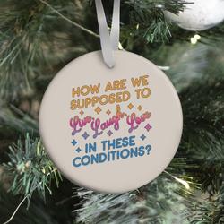 How Are We Supposed To Live, Laugh, Love In These Conditions? Ornament Perfect And Unique Gifts For Family On Christmas