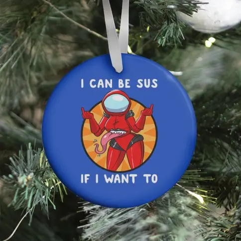 I Can Be Sus If I Want To Ornament Perfect And Unique Gifts For Family On Christmas Holiday