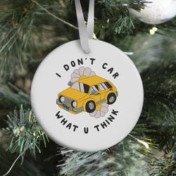 I Don't Car What You Think Ornament Perfect And Unique Gifts For Family On Christmas Holiday