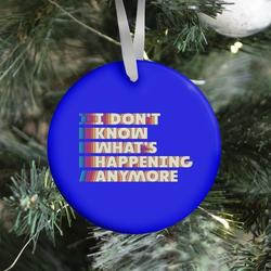 I Don't Know What's Happening Anymore Ornament Perfect And Unique Gifts For Family On Christmas
