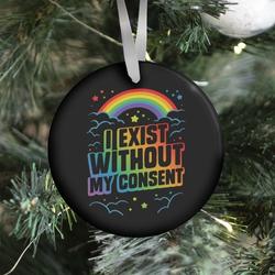 I Exist Without My Consent Ornament Perfect And Unique Gifts For Family On Christmas Holiday