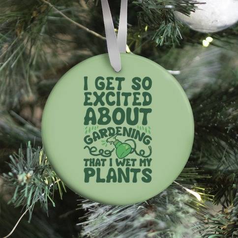 I Get So Excited About Gardening I Wet My Plants Ornament Perfect And Unique Gifts For Family On Christmas