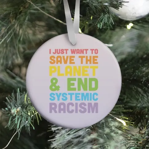 I Just Want To Save The Planet & End Systemic Racism Ornament Perfect And Unique Gifts For Family On Christmas