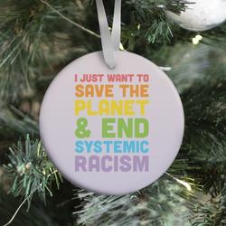 I Just Want To Save The Planet & End Systemic Racism Ornament Perfect And Unique Gifts For Family On Christmas