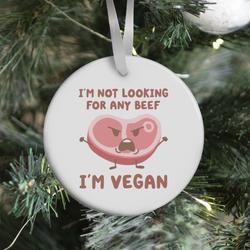 I'm Not Looking For Any Beef I'm Vegan Ornament Perfect And Unique Gifts For Family On Christmas